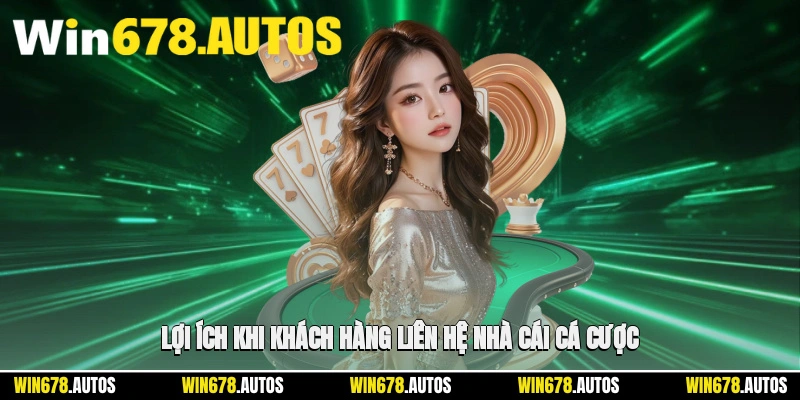 🎯 Lợi ích khi khách hàng liên hệ nhà cái cá cược