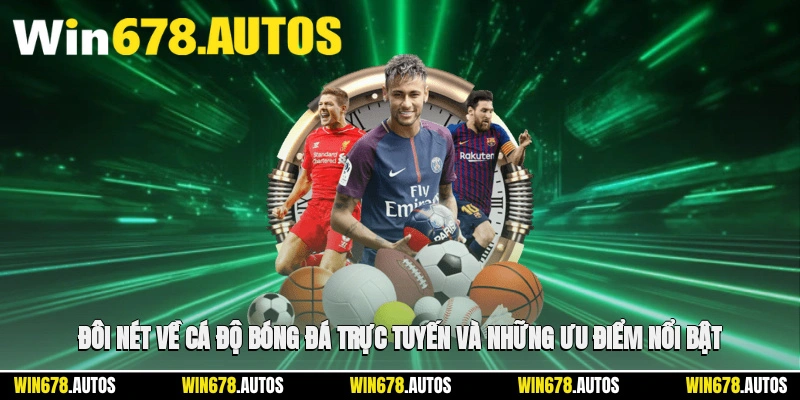 🔍 Đôi nét về cá độ bóng đá trực tuyến và những ưu điểm nổi bật