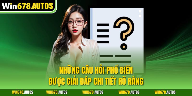 Những câu hỏi phổ biến được giải đáp chi tiết rõ ràng