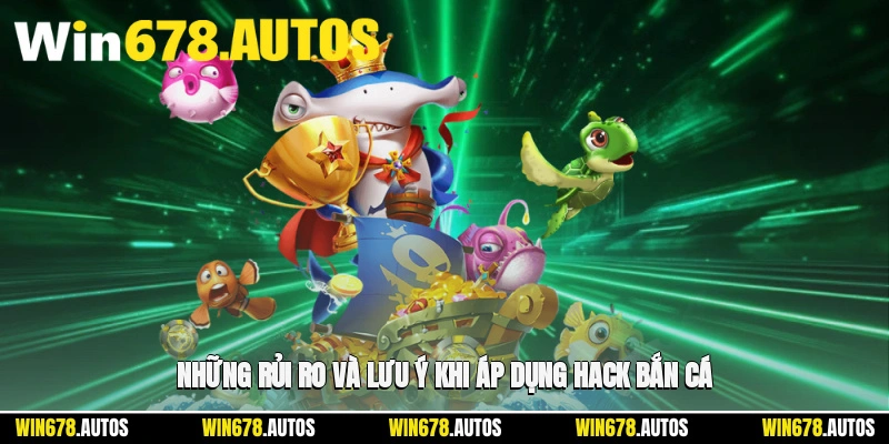 ⚠️ Những rủi ro và lưu ý khi áp dụng hack bắn cá