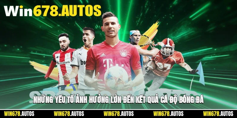 🔑 Những yếu tố ảnh hưởng lớn đến kết quả cá độ bóng đá