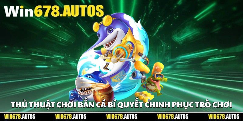 Thủ Thuật Chơi Bắn Cá – Bí Quyết Chinh Phục Trò Chơi